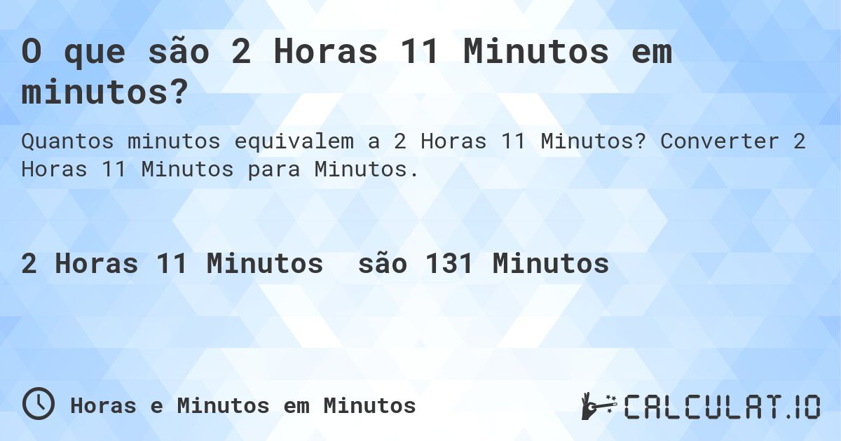 O que são 2 Horas 11 Minutos em minutos?. Converter 2 Horas 11 Minutos para Minutos.