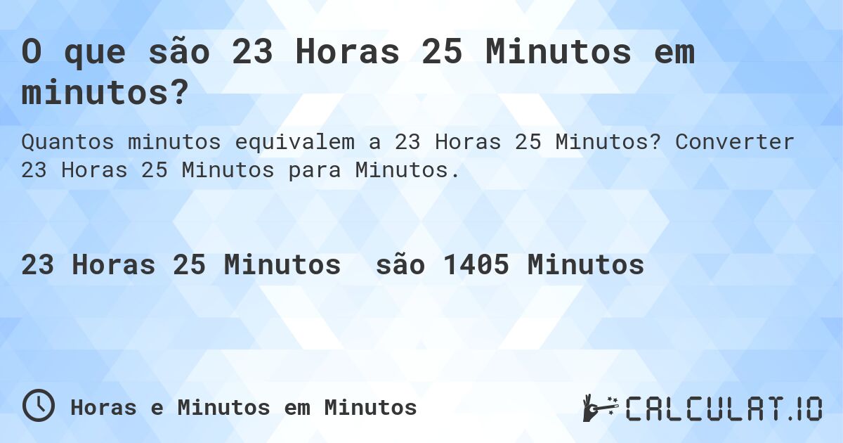 O que são 23 Horas 25 Minutos em minutos?. Converter 23 Horas 25 Minutos para Minutos.