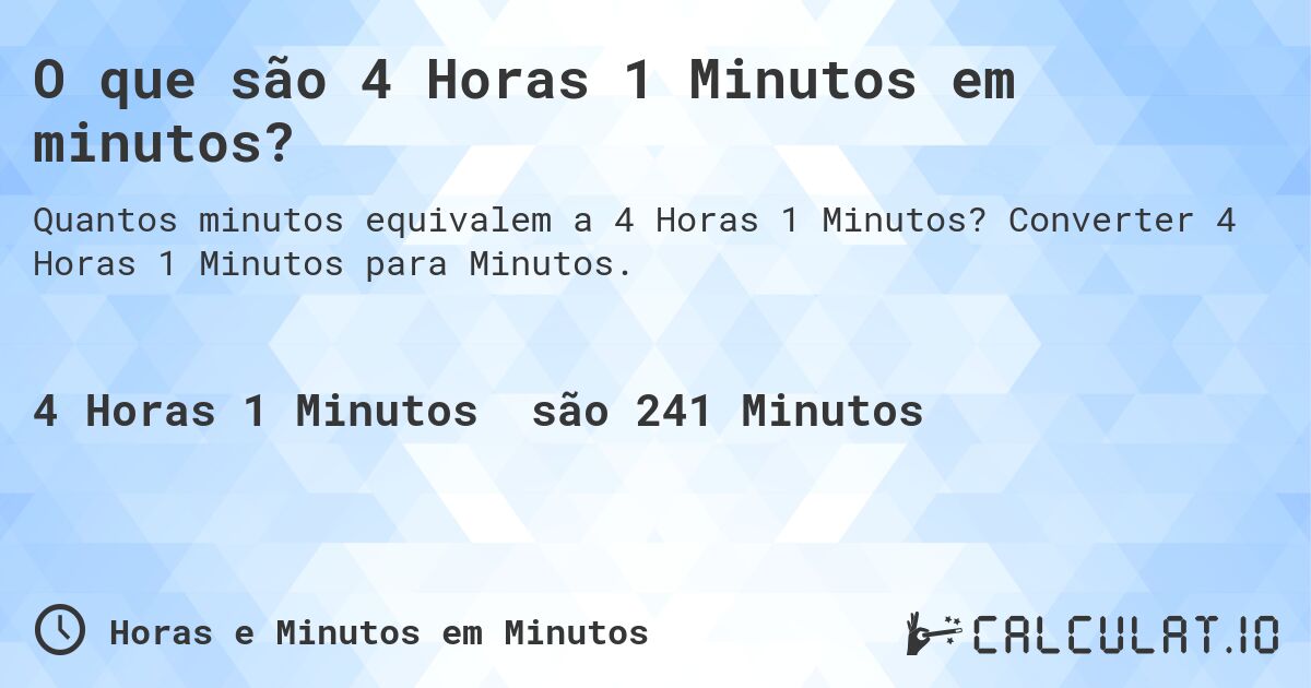 O que são 4 Horas 1 Minutos em minutos?. Converter 4 Horas 1 Minutos para Minutos.