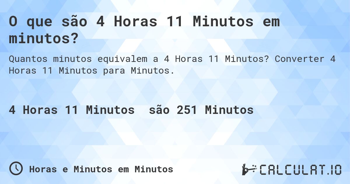 O que são 4 Horas 11 Minutos em minutos?. Converter 4 Horas 11 Minutos para Minutos.