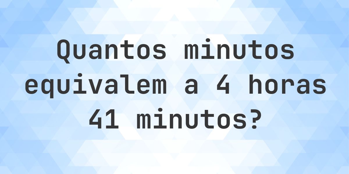 O que são 4 horas 41 minutos em minutos? - Calculatio