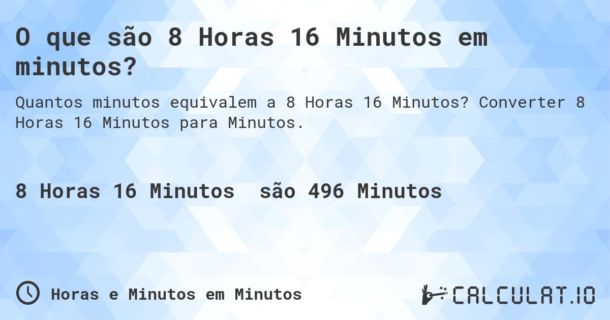 O que são 8 Horas 16 Minutos em minutos?. Converter 8 Horas 16 Minutos para Minutos.