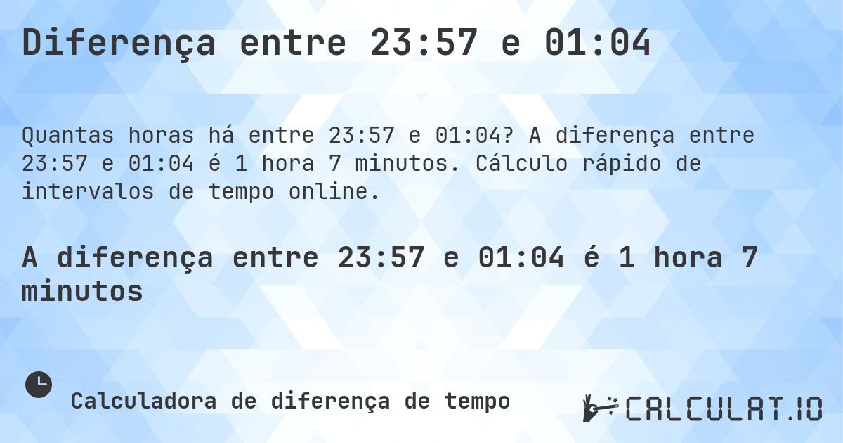Diferença entre 23:57 e 01:04. A diferença entre 23:57 e 01:04 é 1 hora 7 minutos. Cálculo rápido de intervalos de tempo online.