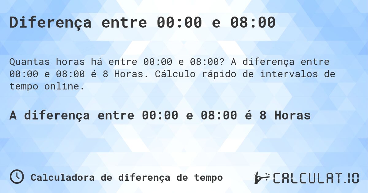 Diferença entre 00:00 e 08:00. A diferença entre 00:00 e 08:00 é 8 Horas. Cálculo rápido de intervalos de tempo online.
