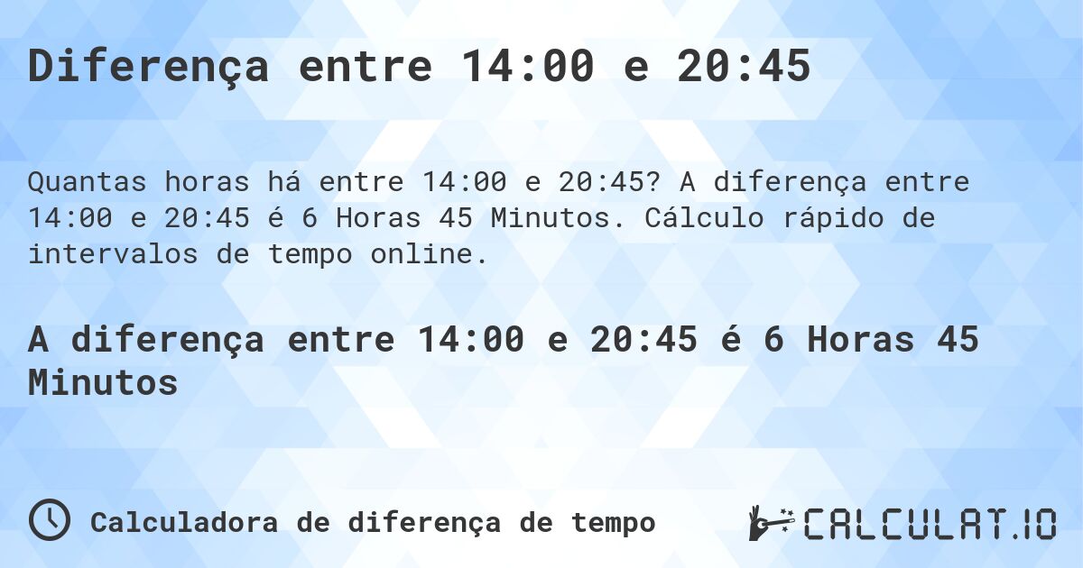 Diferença entre 14:00 e 20:45. A diferença entre 14:00 e 20:45 é 6 Horas 45 Minutos. Cálculo rápido de intervalos de tempo online.