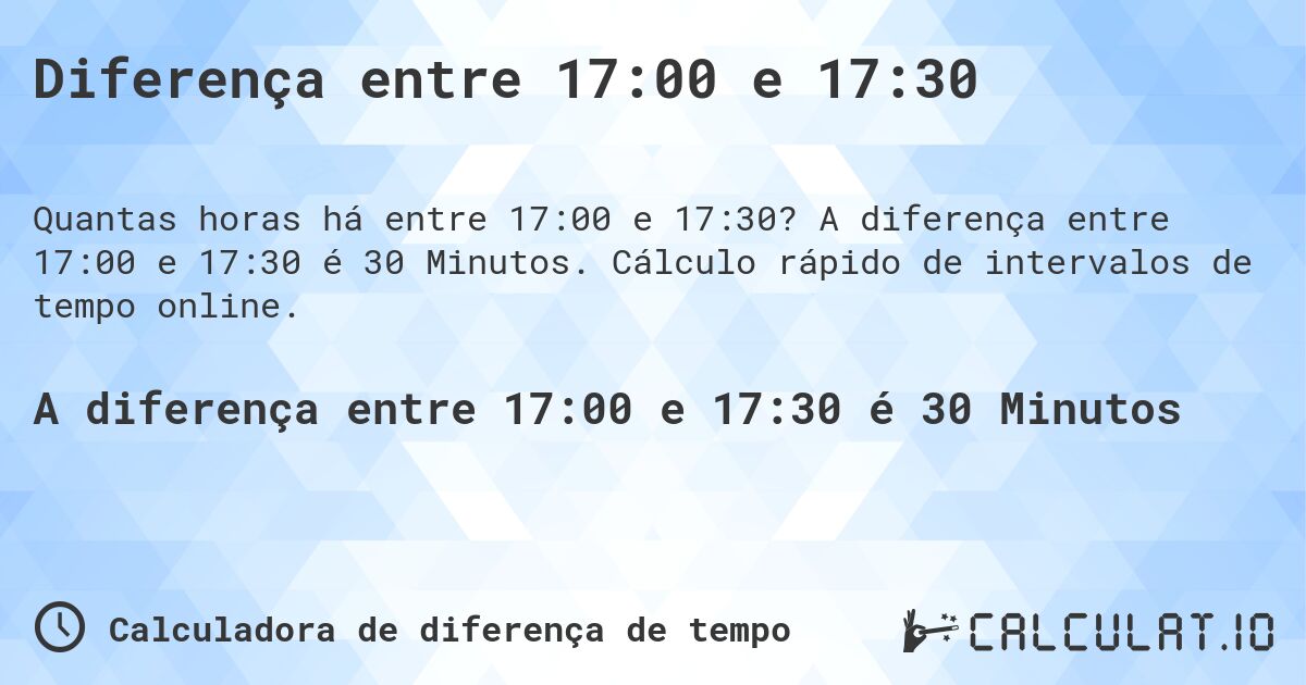 Diferença entre 17:00 e 17:30. A diferença entre 17:00 e 17:30 é 30 Minutos. Cálculo rápido de intervalos de tempo online.