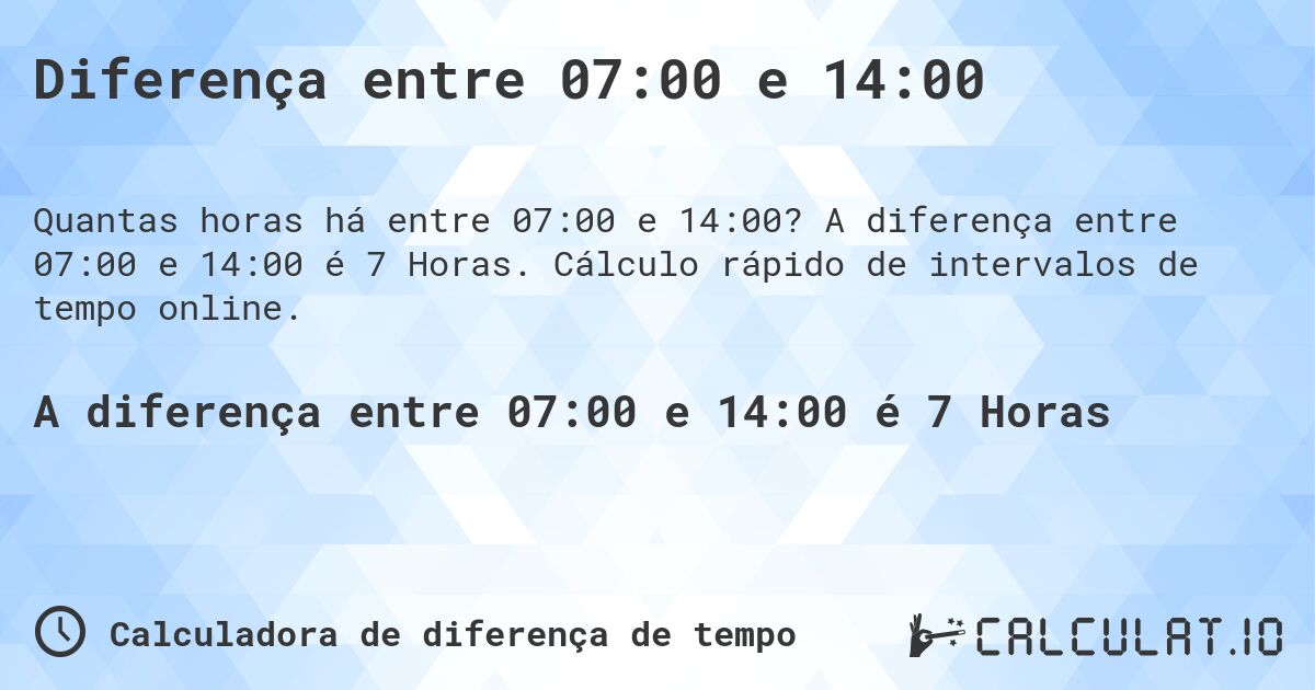 Diferença entre 07:00 e 14:00. A diferença entre 07:00 e 14:00 é 7 Horas. Cálculo rápido de intervalos de tempo online.