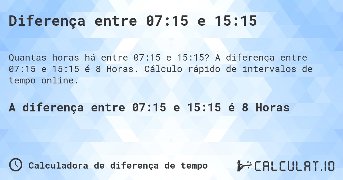 Diferença entre 07:15 e 15:15. A diferença entre 07:15 e 15:15 é 8 Horas. Cálculo rápido de intervalos de tempo online.