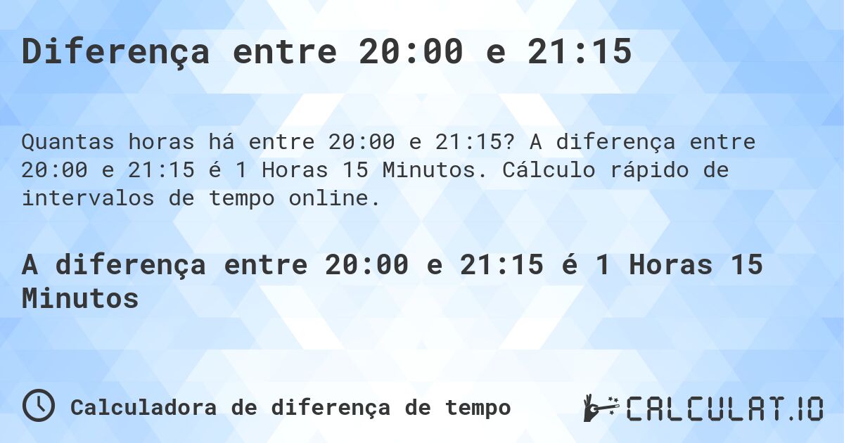 Diferença entre 20:00 e 21:15. A diferença entre 20:00 e 21:15 é 1 Horas 15 Minutos. Cálculo rápido de intervalos de tempo online.