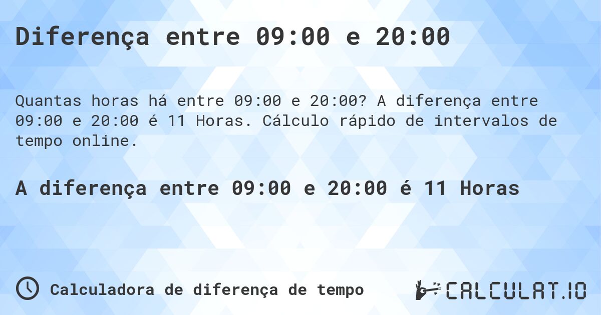 Diferença entre 09:00 e 20:00. A diferença entre 09:00 e 20:00 é 11 Horas. Cálculo rápido de intervalos de tempo online.