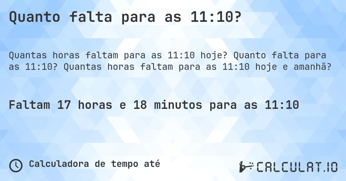 Quanto falta para as 11:10?. Quanto falta para as 11:10? Quantas horas faltam para as 11:10 hoje e amanhã?