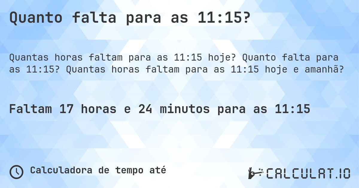 Quanto falta para as 11:15?. Quanto falta para as 11:15? Quantas horas faltam para as 11:15 hoje e amanhã?