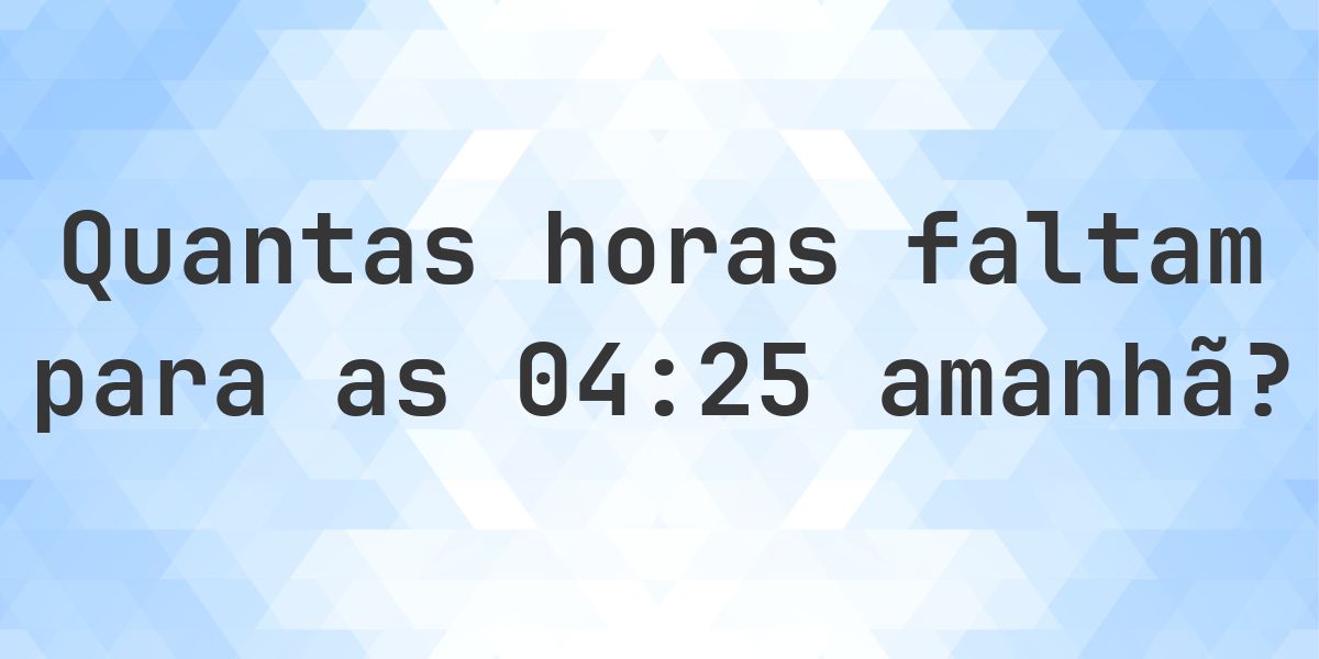 Quanto falta para as 04:25? - Calculatio