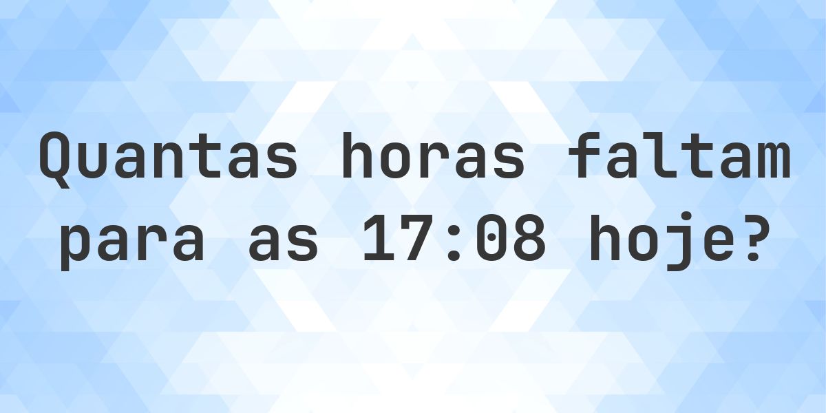 Quanto falta para as 17:08? - Calculatio
