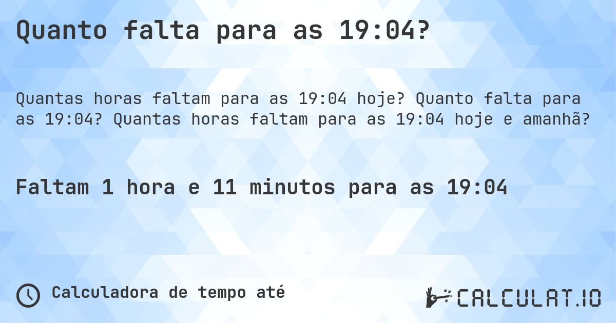 Quanto falta para as 19:04?. Quanto falta para as 19:04? Quantas horas faltam para as 19:04 hoje e amanhã?