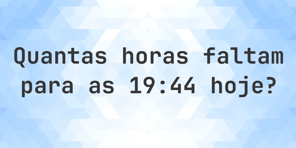 Quanto falta para as 19:44? - Calculatio