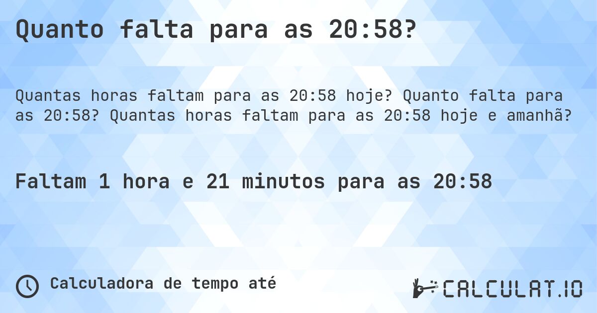 Quanto falta para as 20:58?. Quanto falta para as 20:58? Quantas horas faltam para as 20:58 hoje e amanhã?