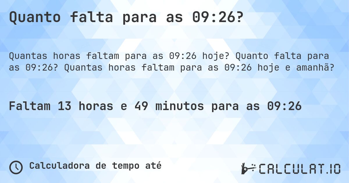 Quanto falta para as 09:26?. Quanto falta para as 09:26? Quantas horas faltam para as 09:26 hoje e amanhã?