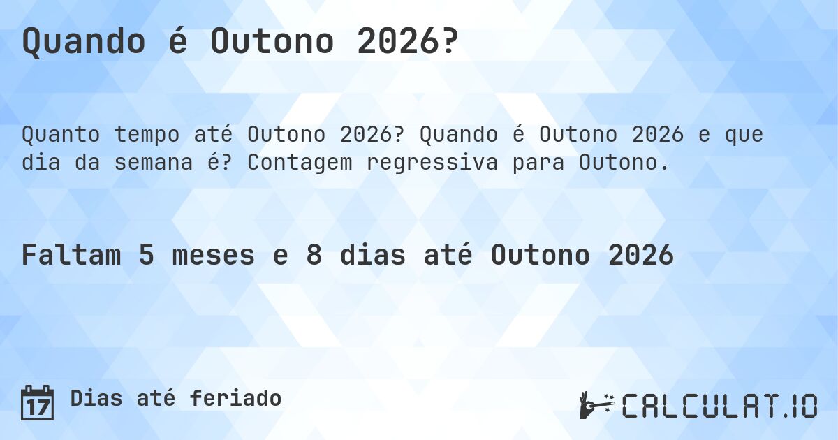 Quando é Outono 2026?. Quando é Outono 2026 e que dia da semana é? Contagem regressiva para Outono.