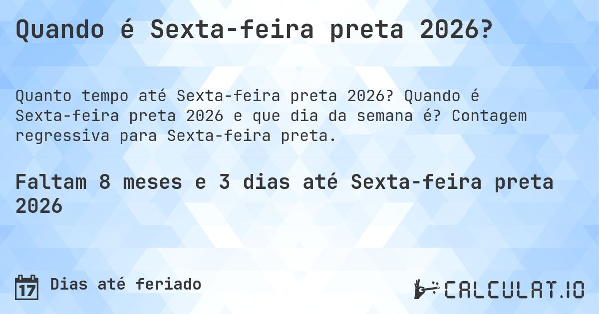 Quando é Sexta-feira preta 2026?. Quando é Sexta-feira preta 2026 e que dia da semana é? Contagem regressiva para Sexta-feira preta.