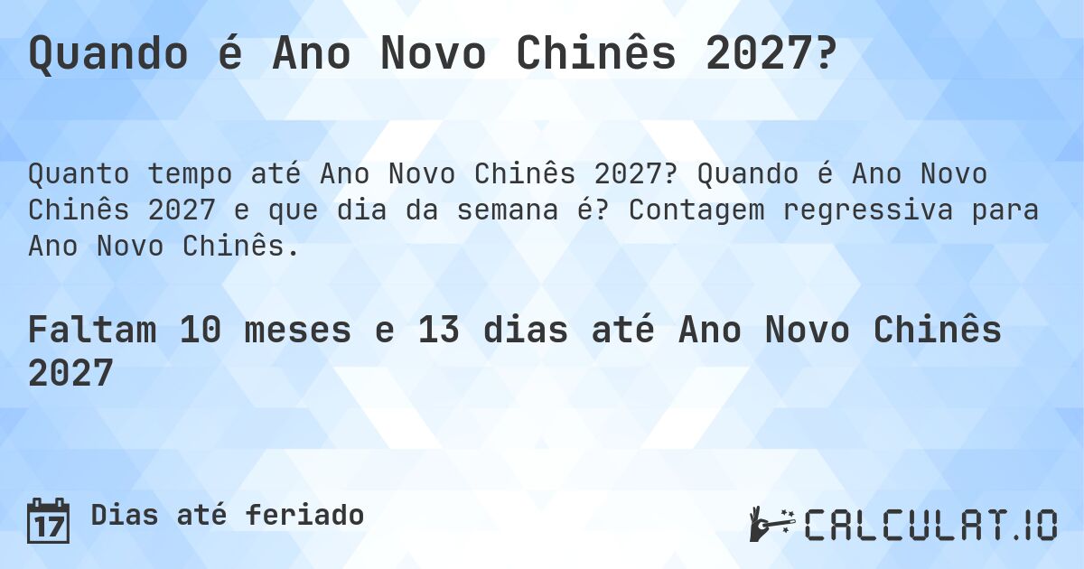 Quando é Ano Novo Chinês 2027?. Quando é Ano Novo Chinês 2027 e que dia da semana é? Contagem regressiva para Ano Novo Chinês.