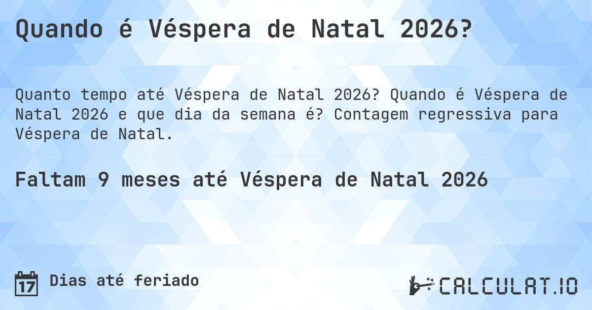 Quando é Véspera de Natal 2026?. Quando é Véspera de Natal 2026 e que dia da semana é? Contagem regressiva para Véspera de Natal.