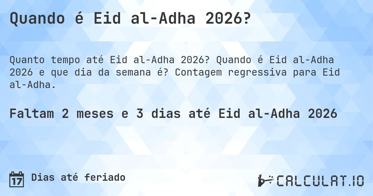Quando é Eid al-Adha 2026?. Quando é Eid al-Adha 2026 e que dia da semana é? Contagem regressiva para Eid al-Adha.