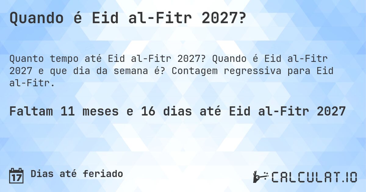 Quando é Eid al-Fitr 2027?. Quando é Eid al-Fitr 2027 e que dia da semana é? Contagem regressiva para Eid al-Fitr.