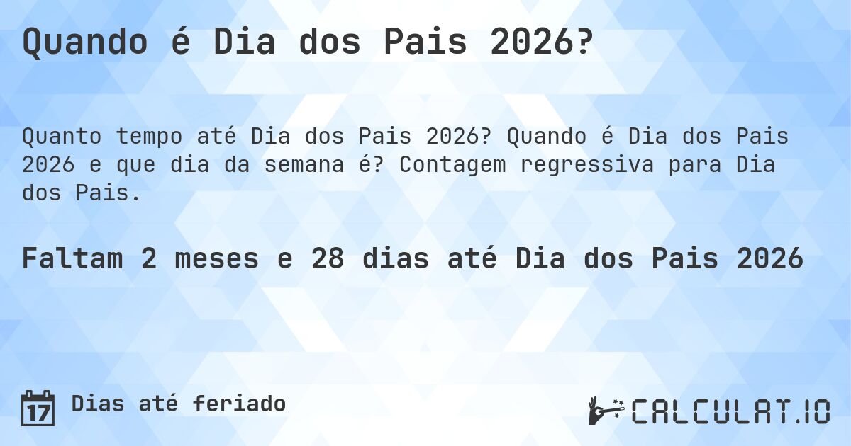 Quando é Dia dos Pais 2026?. Quando é Dia dos Pais 2026 e que dia da semana é? Contagem regressiva para Dia dos Pais.