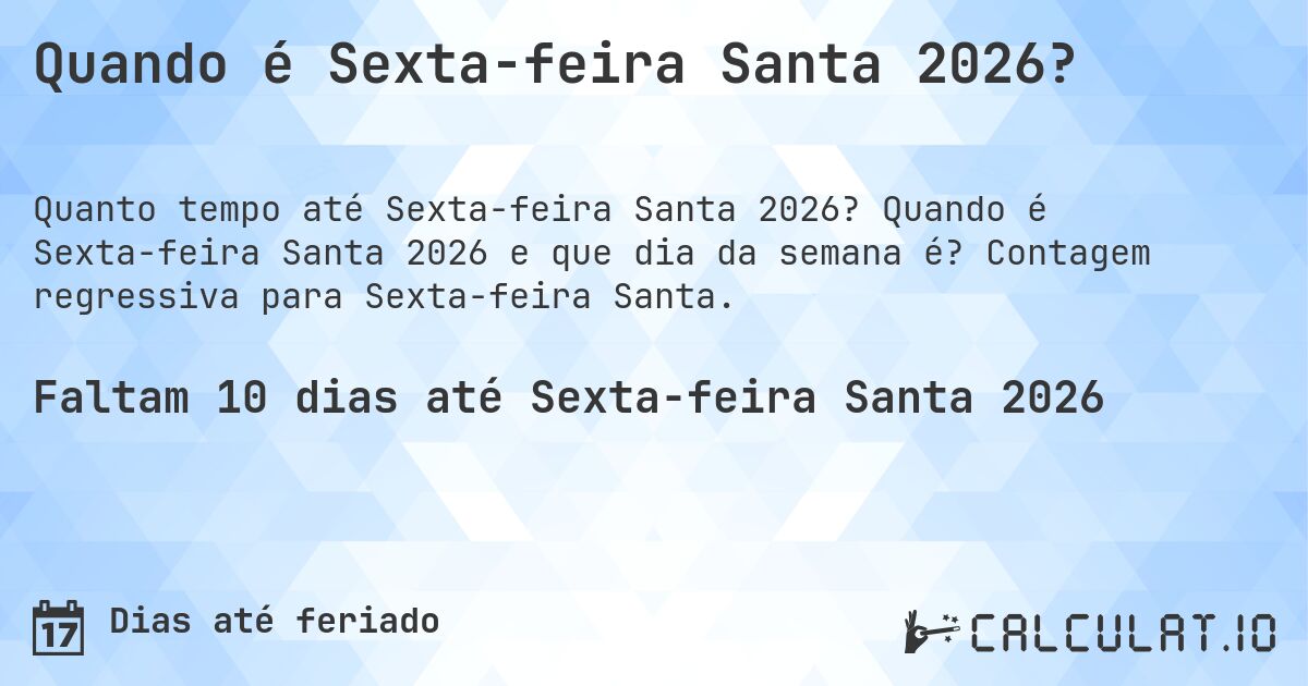 Quando é Sexta-feira Santa 2026?. Quando é Sexta-feira Santa 2026 e que dia da semana é? Contagem regressiva para Sexta-feira Santa.