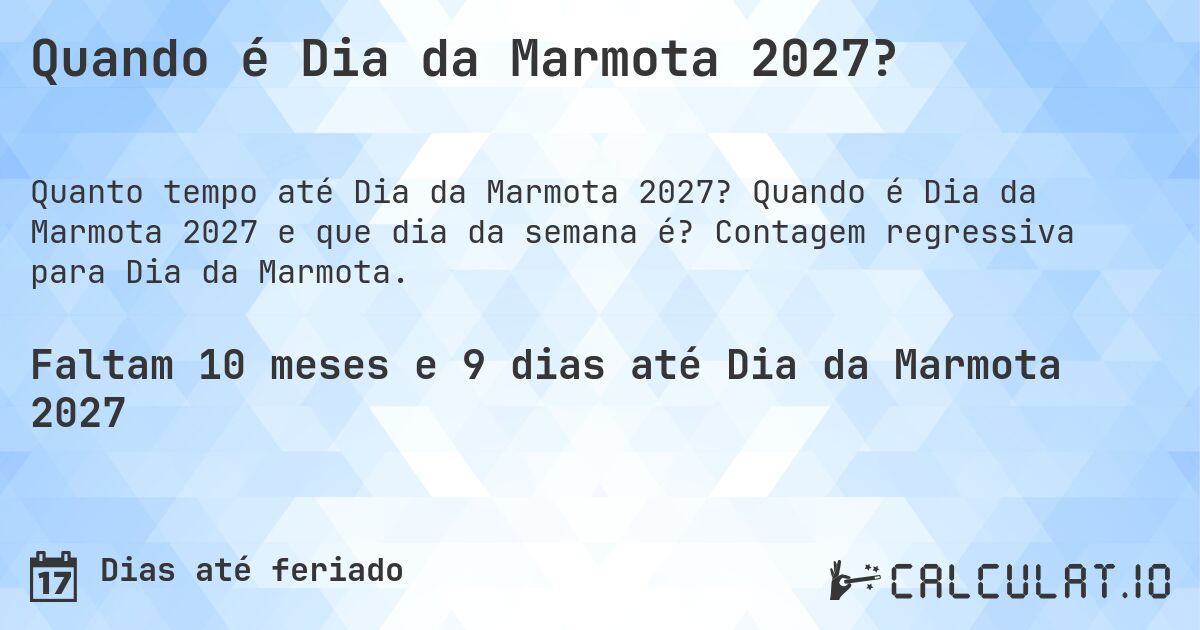 Quando é Dia da Marmota 2027?. Quando é Dia da Marmota 2027 e que dia da semana é? Contagem regressiva para Dia da Marmota.