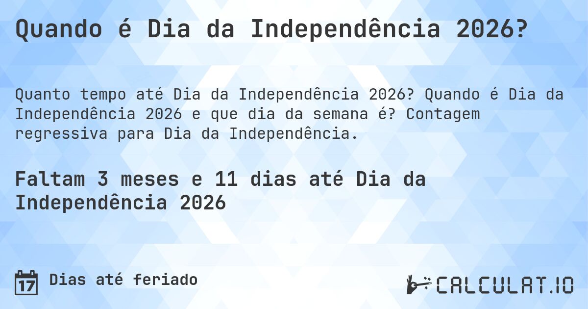 Quando é Dia da Independência 2026?. Quando é Dia da Independência 2026 e que dia da semana é? Contagem regressiva para Dia da Independência.
