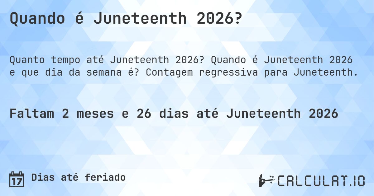 Quando é Juneteenth 2026?. Quando é Juneteenth 2026 e que dia da semana é? Contagem regressiva para Juneteenth.