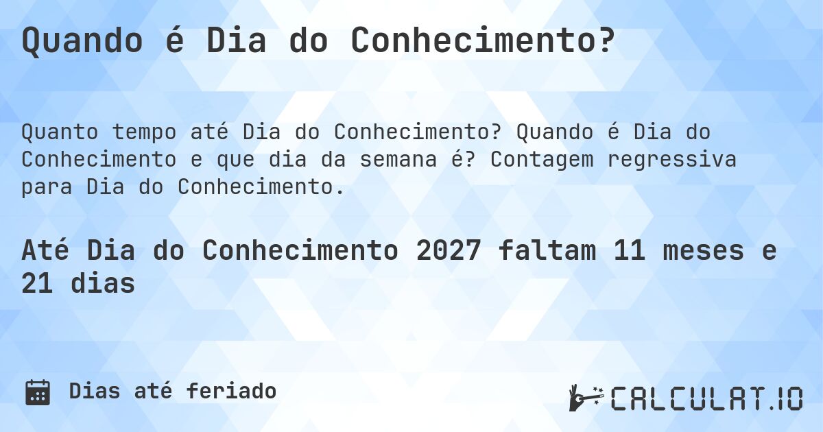 Quando é Dia do Conhecimento?. Quando é Dia do Conhecimento e que dia da semana é? Contagem regressiva para Dia do Conhecimento.
