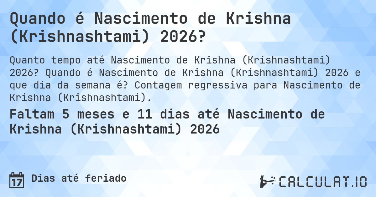 Quando é Nascimento de Krishna (Krishnashtami) 2026?. Quando é Nascimento de Krishna (Krishnashtami) 2026 e que dia da semana é? Contagem regressiva para Nascimento de Krishna (Krishnashtami).