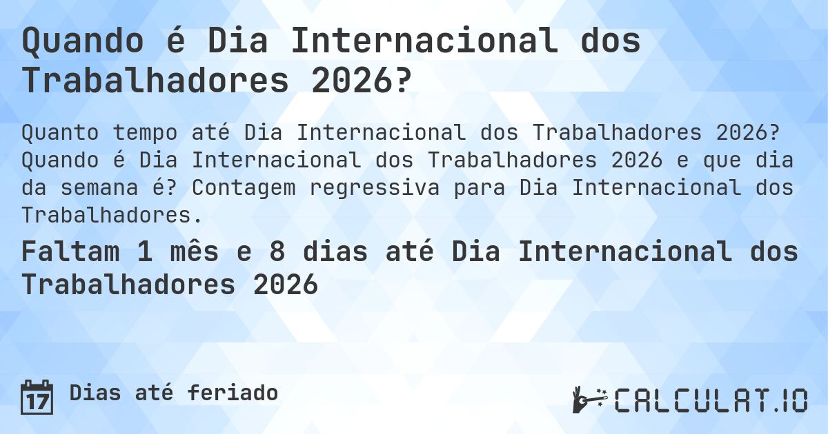 Quando é Dia Internacional dos Trabalhadores 2026?. Quando é Dia Internacional dos Trabalhadores 2026 e que dia da semana é? Contagem regressiva para Dia Internacional dos Trabalhadores.
