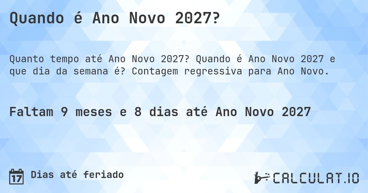 Quando é Ano Novo 2027?. Quando é Ano Novo 2027 e que dia da semana é? Contagem regressiva para Ano Novo.