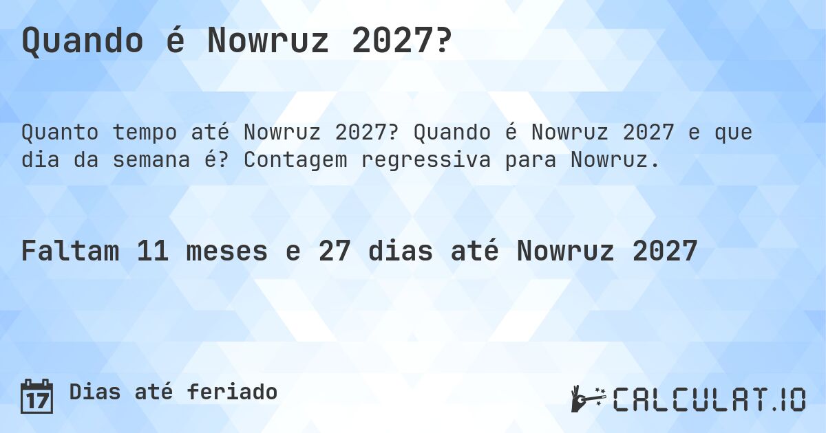 Quando é Nowruz 2027?. Quando é Nowruz 2027 e que dia da semana é? Contagem regressiva para Nowruz.