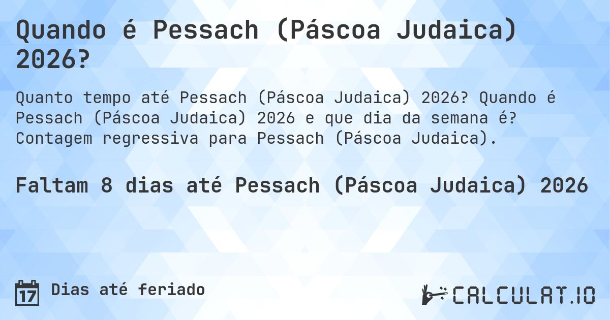 Quando é Pessach (Páscoa Judaica) 2026?. Quando é Pessach (Páscoa Judaica) 2026 e que dia da semana é? Contagem regressiva para Pessach (Páscoa Judaica).