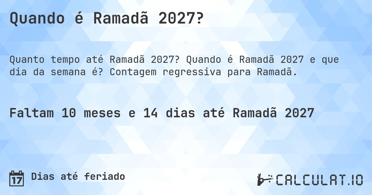 Quando é Ramadã 2027?. Quando é Ramadã 2027 e que dia da semana é? Contagem regressiva para Ramadã.