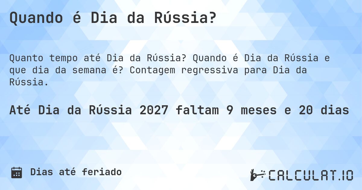 Quando é Dia da Rússia?. Quando é Dia da Rússia e que dia da semana é? Contagem regressiva para Dia da Rússia.