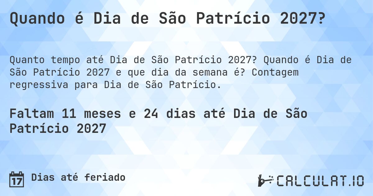 Quando é Dia de São Patrício 2027?. Quando é Dia de São Patrício 2027 e que dia da semana é? Contagem regressiva para Dia de São Patrício.