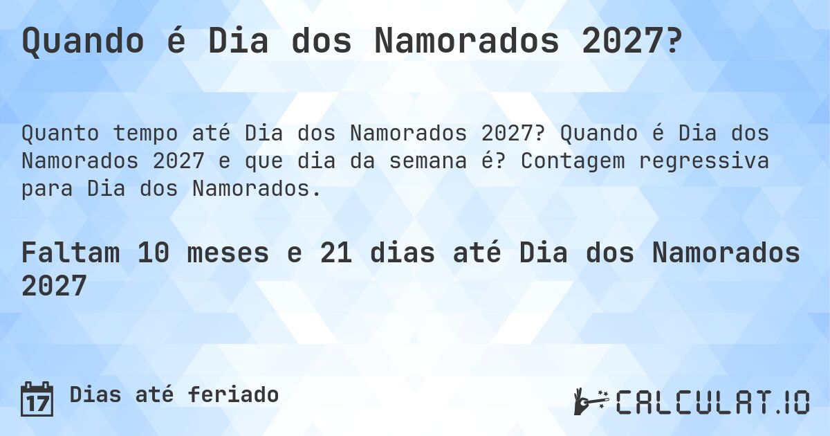 Quando é Dia dos Namorados 2027?. Quando é Dia dos Namorados 2027 e que dia da semana é? Contagem regressiva para Dia dos Namorados.