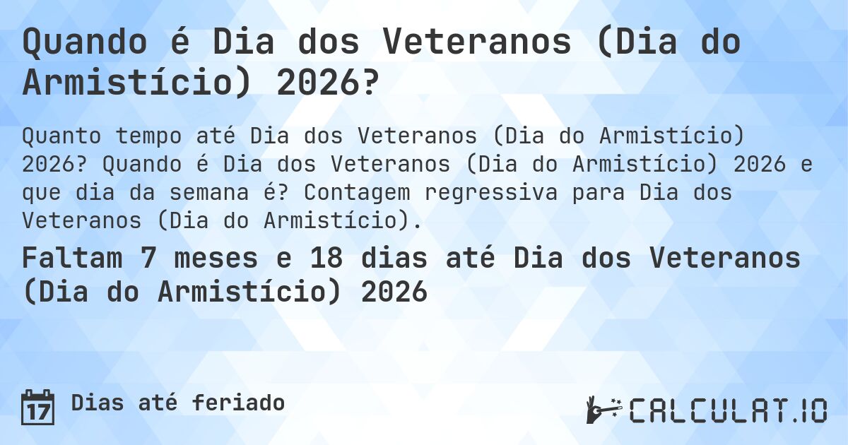 Quando é Dia dos Veteranos (Dia do Armistício) 2026?. Quando é Dia dos Veteranos (Dia do Armistício) 2026 e que dia da semana é? Contagem regressiva para Dia dos Veteranos (Dia do Armistício).