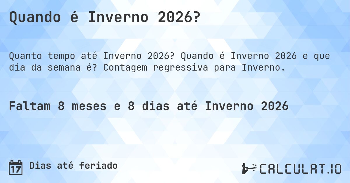 Quando é Inverno 2026?. Quando é Inverno 2026 e que dia da semana é? Contagem regressiva para Inverno.