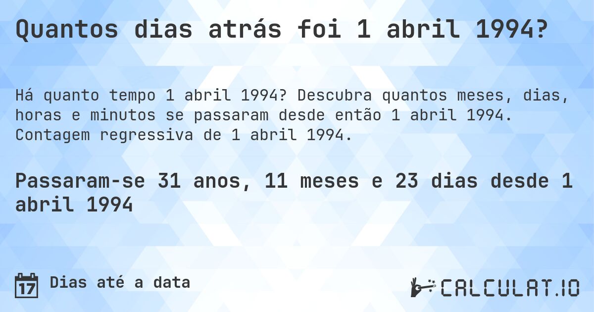 Quantos dias atrás foi 1 abril 1994?. Descubra quantos meses, dias, horas e minutos se passaram desde então 1 abril 1994. Contagem regressiva de 1 abril 1994.