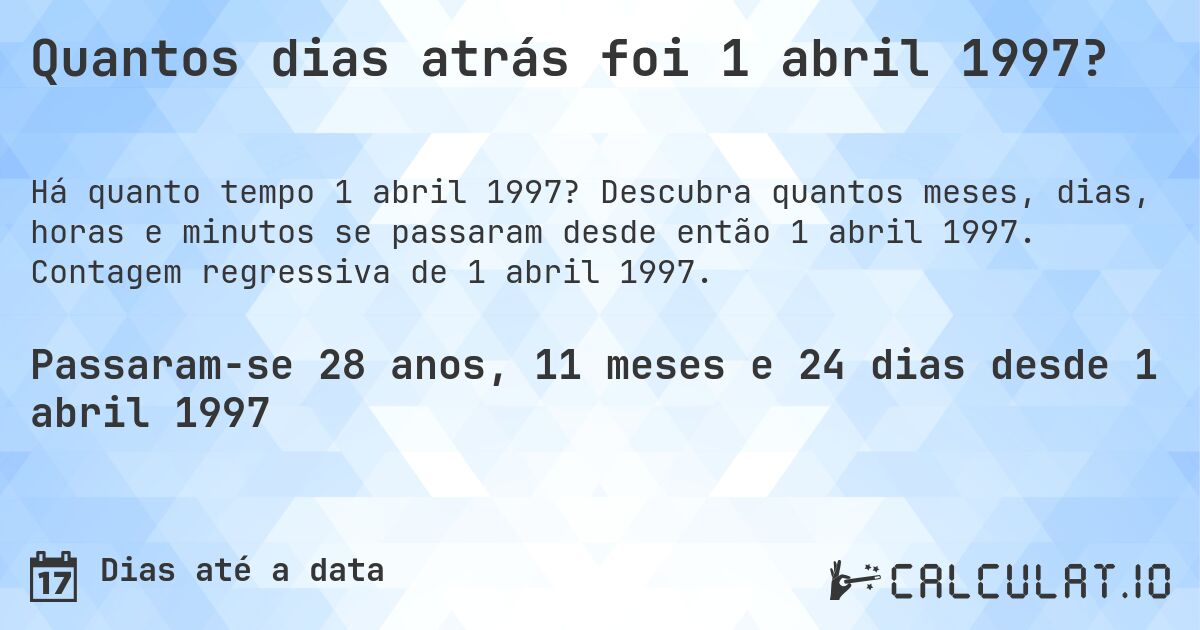 Quantos dias atrás foi 1 abril 1997?. Descubra quantos meses, dias, horas e minutos se passaram desde então 1 abril 1997. Contagem regressiva de 1 abril 1997.