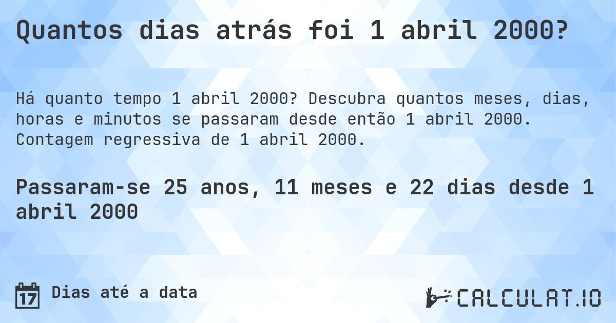Quantos dias atrás foi 1 abril 2000?. Descubra quantos meses, dias, horas e minutos se passaram desde então 1 abril 2000. Contagem regressiva de 1 abril 2000.