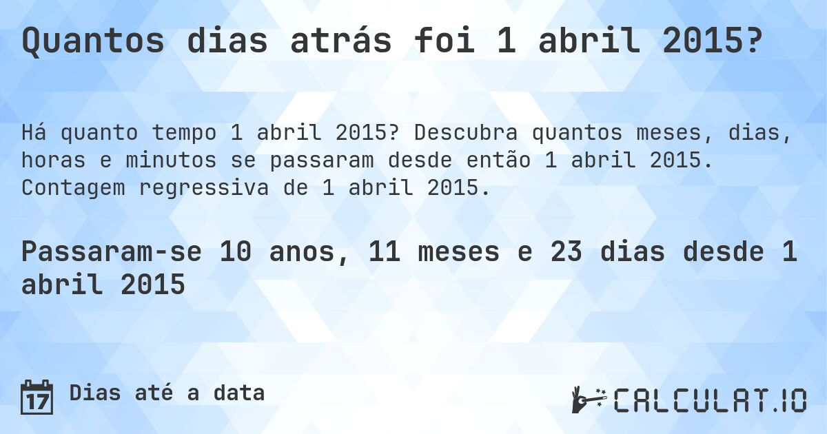 Quantos dias atrás foi 1 abril 2015?. Descubra quantos meses, dias, horas e minutos se passaram desde então 1 abril 2015. Contagem regressiva de 1 abril 2015.