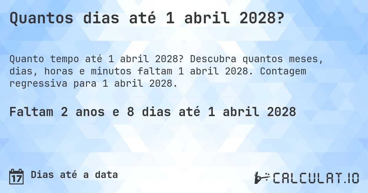 Quantos dias até 1 abril 2028?. Descubra quantos meses, dias, horas e minutos faltam 1 abril 2028. Contagem regressiva para 1 abril 2028.
